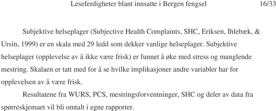 Subjektive helseplager (opplevelse av å ikke være frisk) er funnet å øke med stress og manglende mestring.