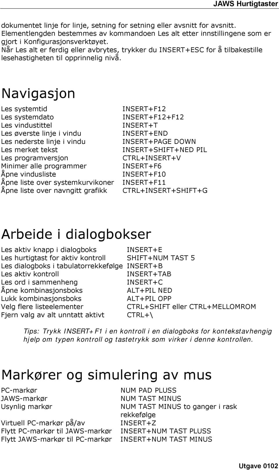 Navigasjon Les systemtid Les systemdato Les vindustittel Les øverste linje i vindu Les nederste linje i vindu Les merket tekst Les programversjon Minimer alle programmer Åpne vindusliste Åpne liste