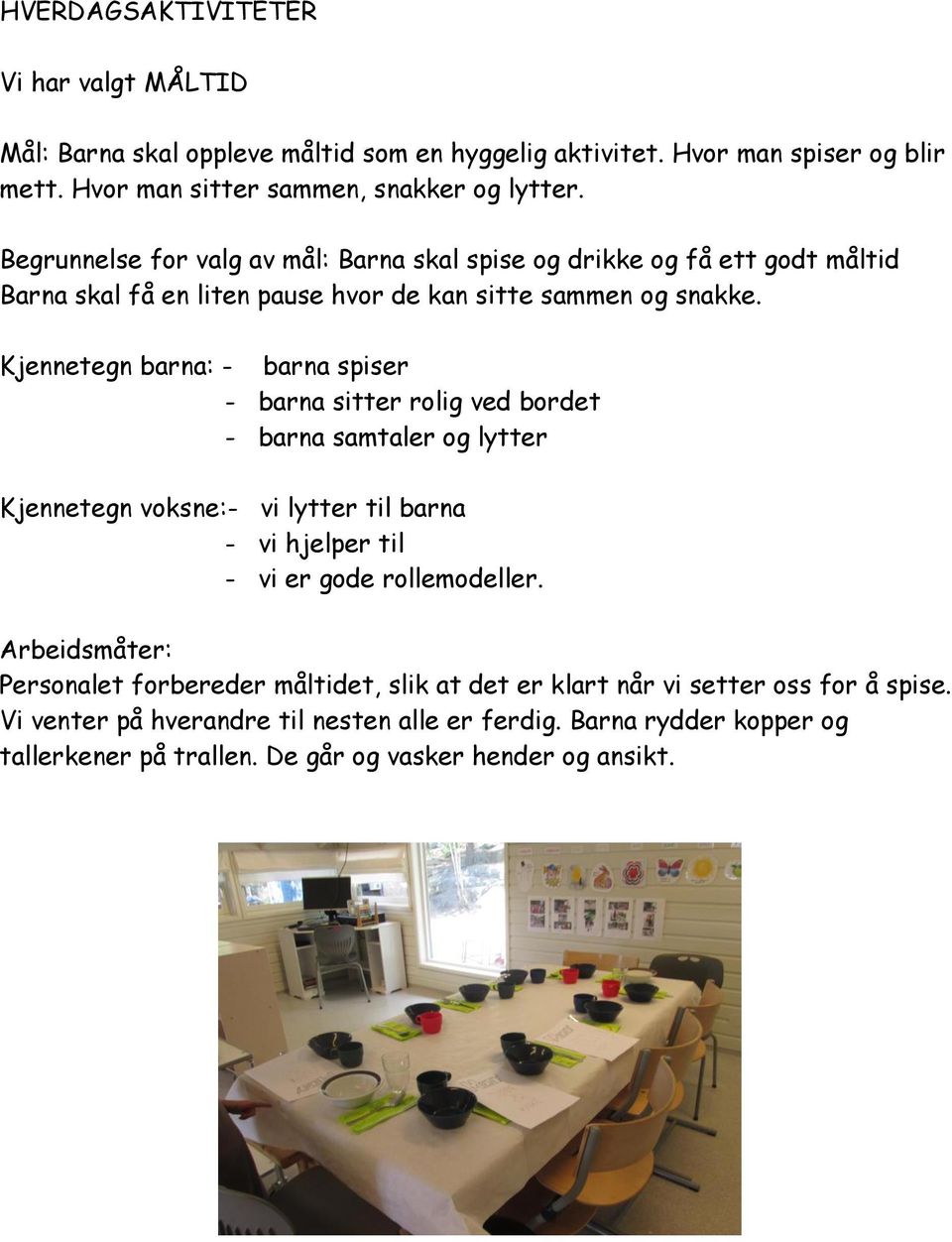 Kjennetegn barna: - barna spiser - barna sitter rolig ved bordet - barna samtaler og lytter Kjennetegn voksne:- vi lytter til barna - vi hjelper til - vi er gode rollemodeller.