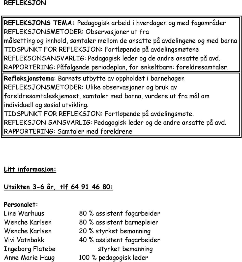 Refleksjonstema: Barnets utbytte av oppholdet i barnehagen REFLEKSJONSMETODER: Ulike observasjoner og bruk av foreldresamtaleskjemaet, samtaler med barna, vurdere ut fra mål om individuell og sosial