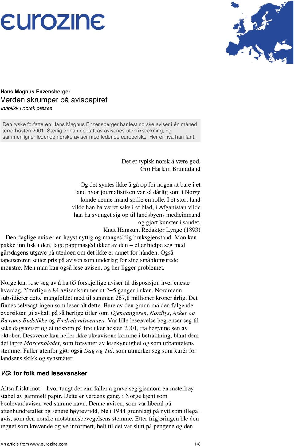 Gro Harlem Brundtland Og det syntes ikke å gå op for nogen at bare i et land hvor journalistiken var så dårlig som i Norge kunde denne mand spille en rolle.