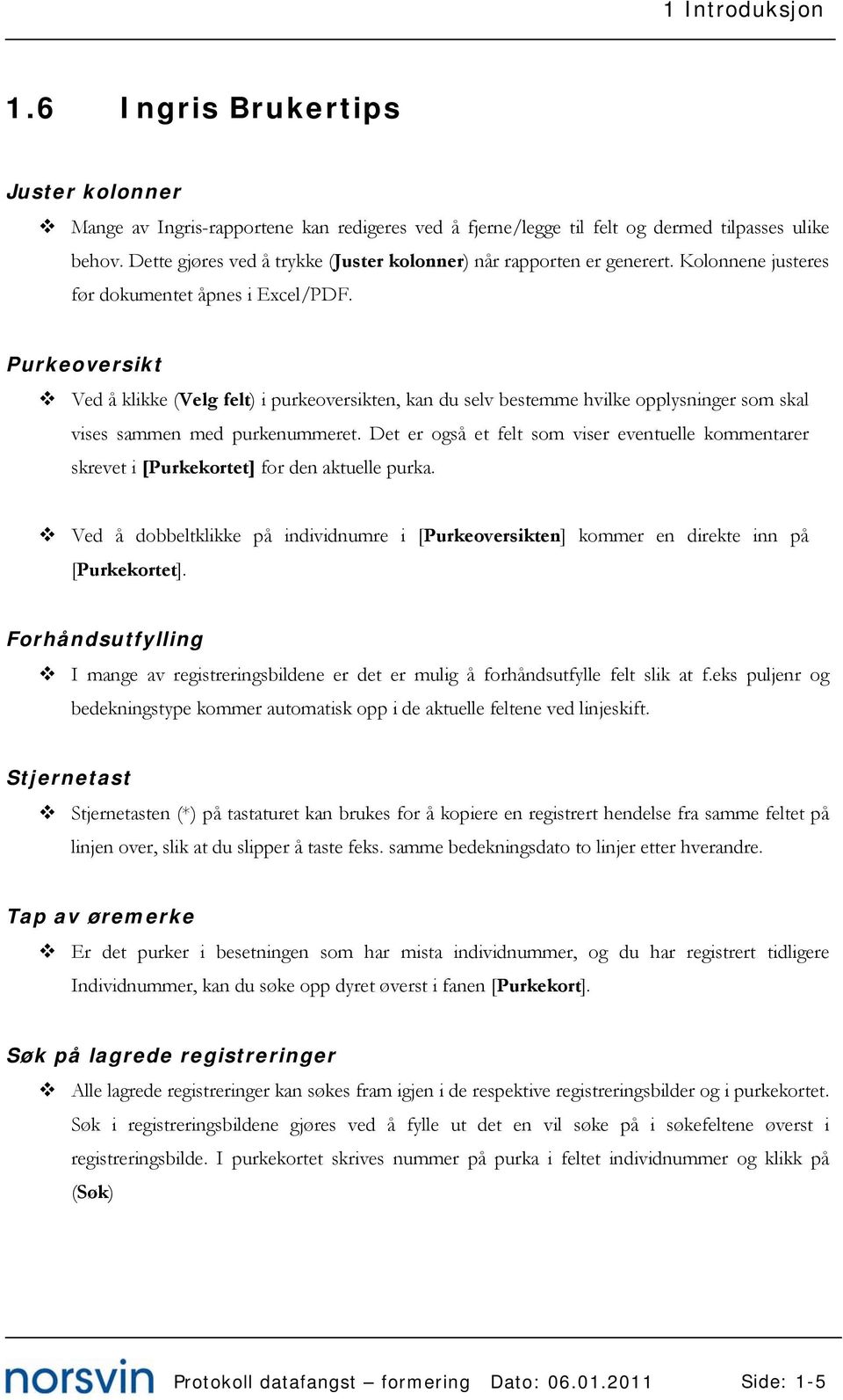 Purkeoversikt Ved å klikke (Velg felt) i purkeoversikten, kan du selv bestemme hvilke opplysninger som skal vises sammen med purkenummeret.