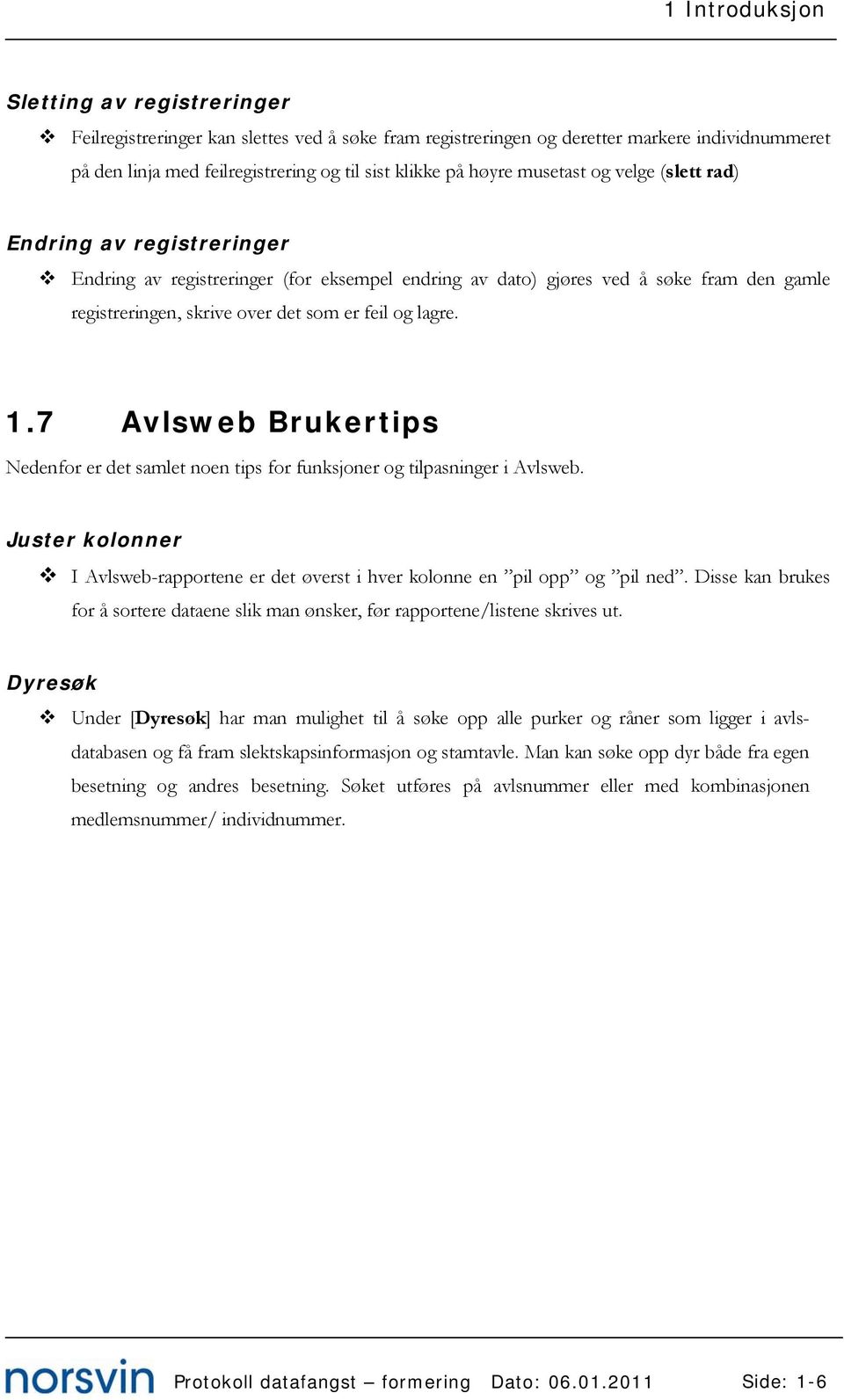 7 Avlsweb Brukertips Nedenfor er det samlet noen tips for funksjoner og tilpasninger i Avlsweb. Juster kolonner I Avlsweb-rapportene er det øverst i hver kolonne en pil opp og pil ned.