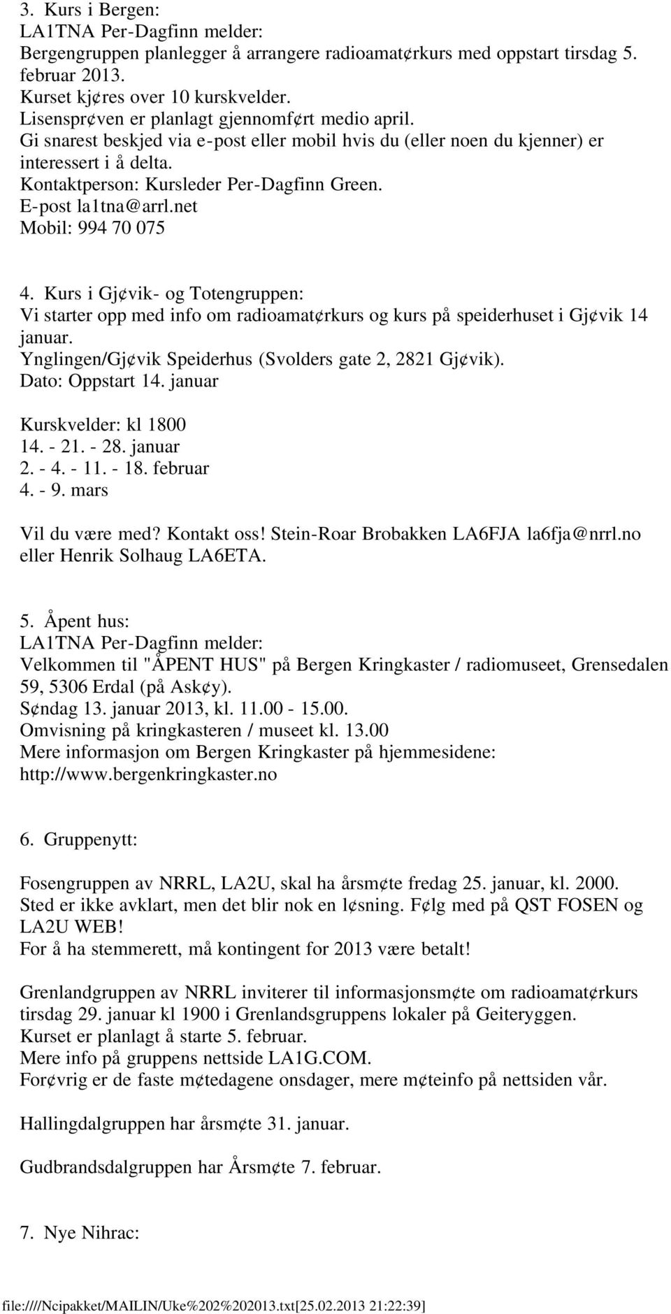 E-post la1tna@arrl.net Mobil: 994 70 075 4. Kurs i Gj vik- og Totengruppen: Vi starter opp med info om radioamat rkurs og kurs på speiderhuset i Gj vik 14 januar.