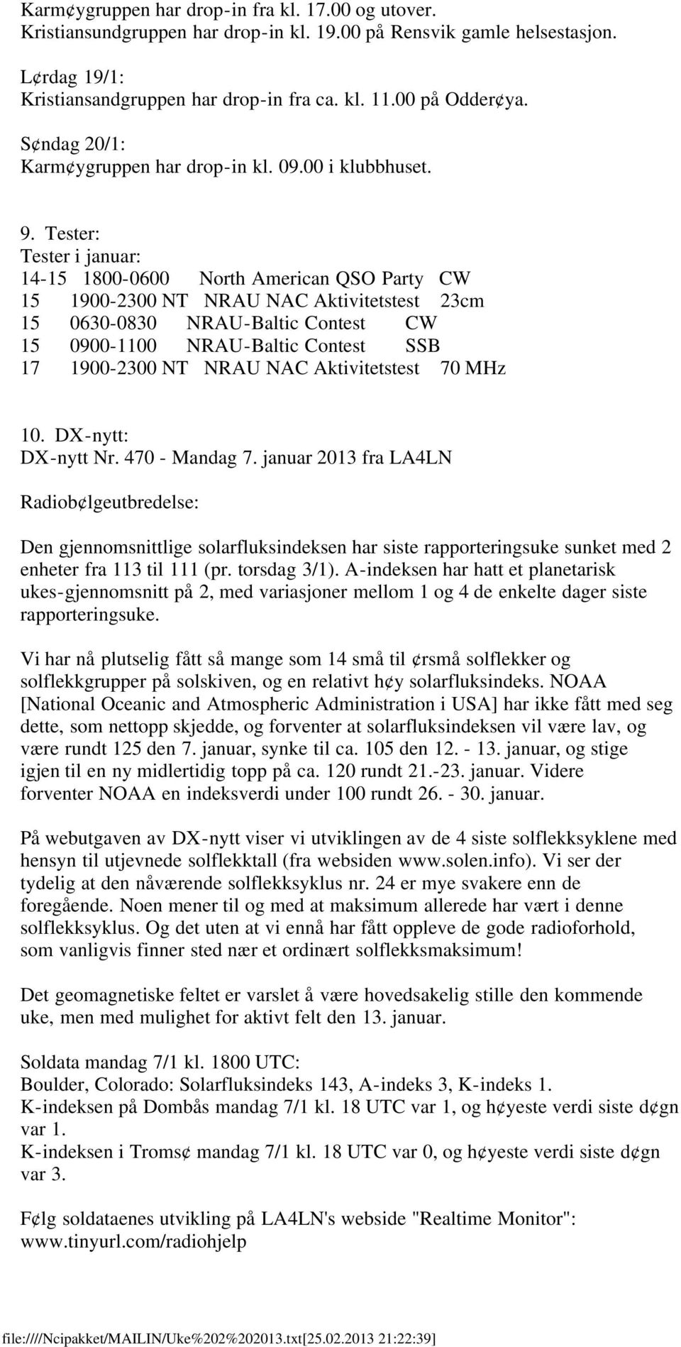 Tester: Tester i januar: 14-15 1800-0600 North American QSO Party CW 15 1900-2300 NT NRAU NAC Aktivitetstest 23cm 15 0630-0830 NRAU-Baltic Contest CW 15 0900-1100 NRAU-Baltic Contest SSB 17 1900-2300