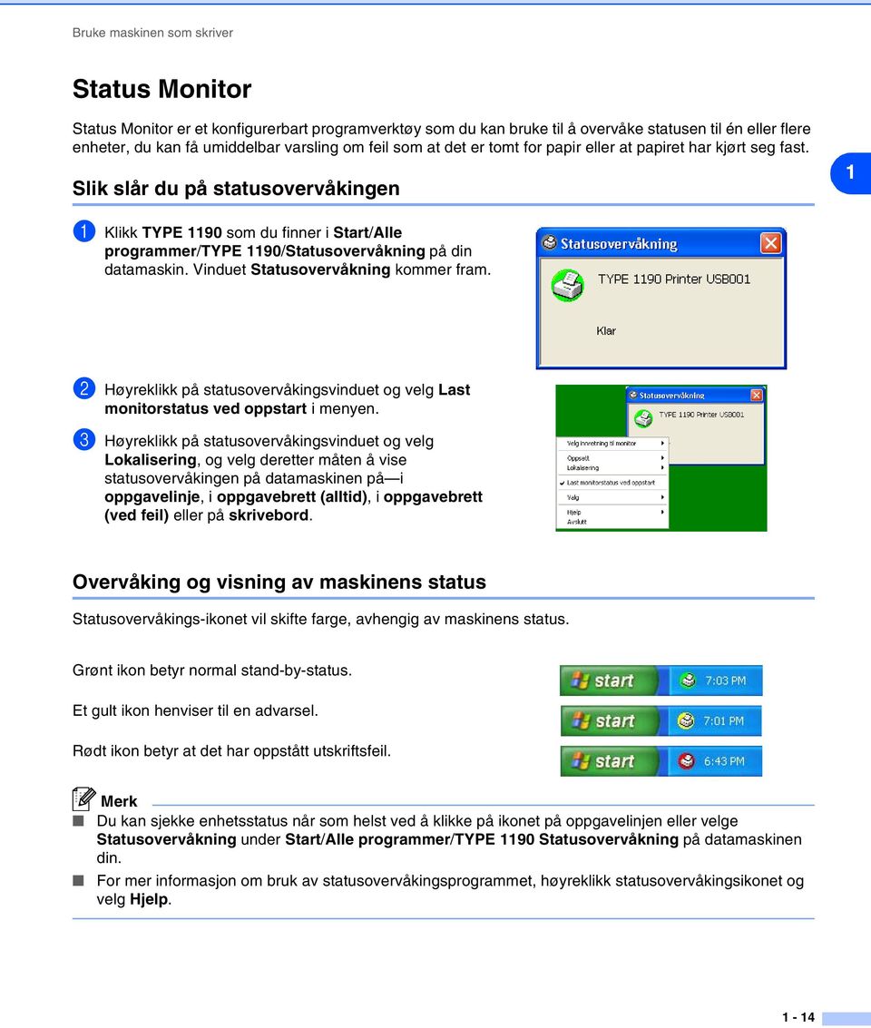 Slik slår du på statusovervåkingen 1 1 Klikk TYPE 1190 som du finner i Start/Alle programmer/type 1190/Statusovervåkning på din datamaskin. Vinduet Statusovervåkning kommer fram.