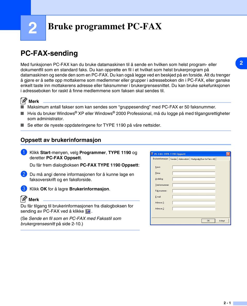 Alt du trenger å gjøre er å sette opp mottakerne som medlemmer eller grupper i adresseboken din i PC-FAX, eller ganske enkelt taste inn mottakerens adresse eller faksnummer i brukergrensesnittet.