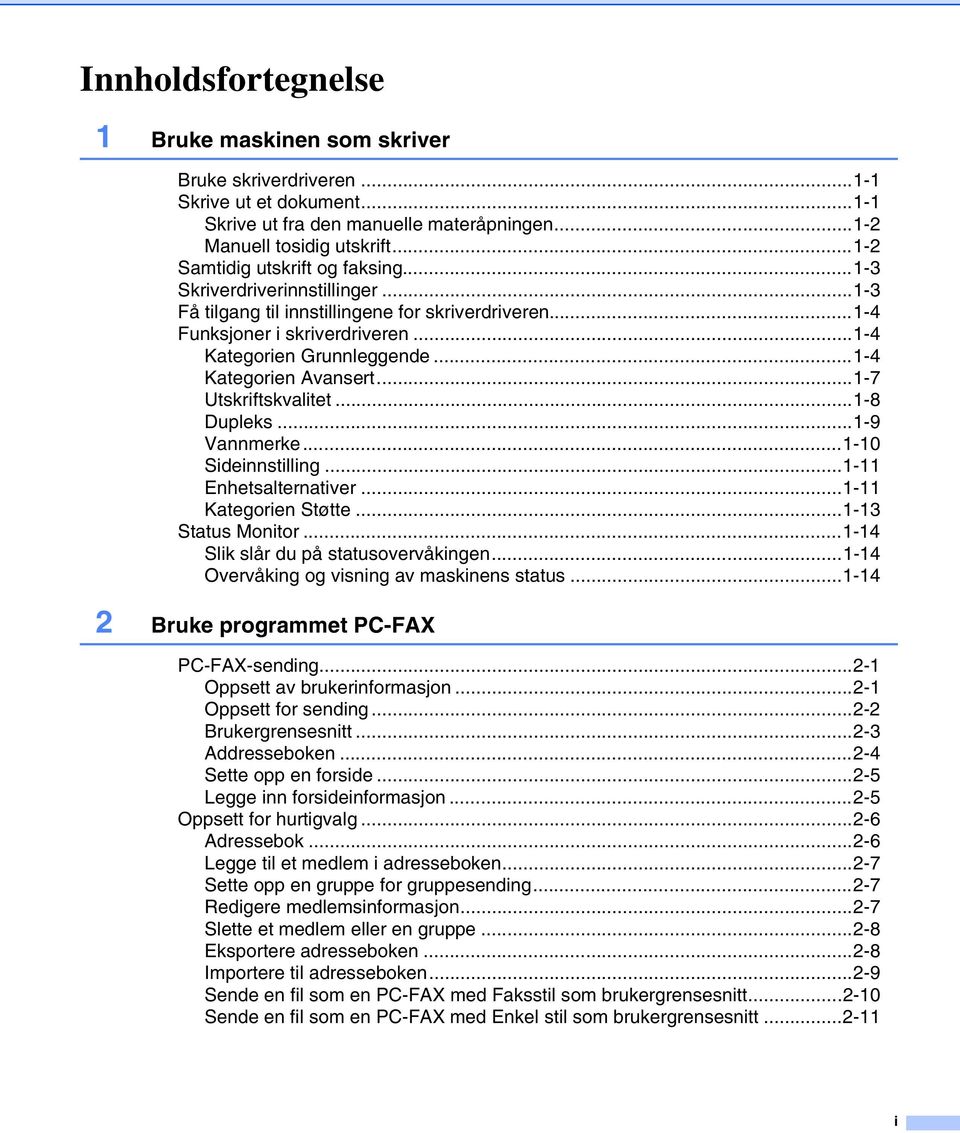 ..1-4 Kategorien Avansert...1-7 Utskriftskvalitet...1-8 Dupleks...1-9 Vannmerke...1-10 Sideinnstilling...1-11 Enhetsalternativer...1-11 Kategorien Støtte...1-13 Status Monitor.