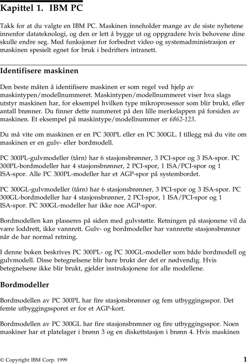 Identifisere maskinen Den beste måten å identifisere maskinen er som regel ved hjelp av maskintypen/modellnummeret.