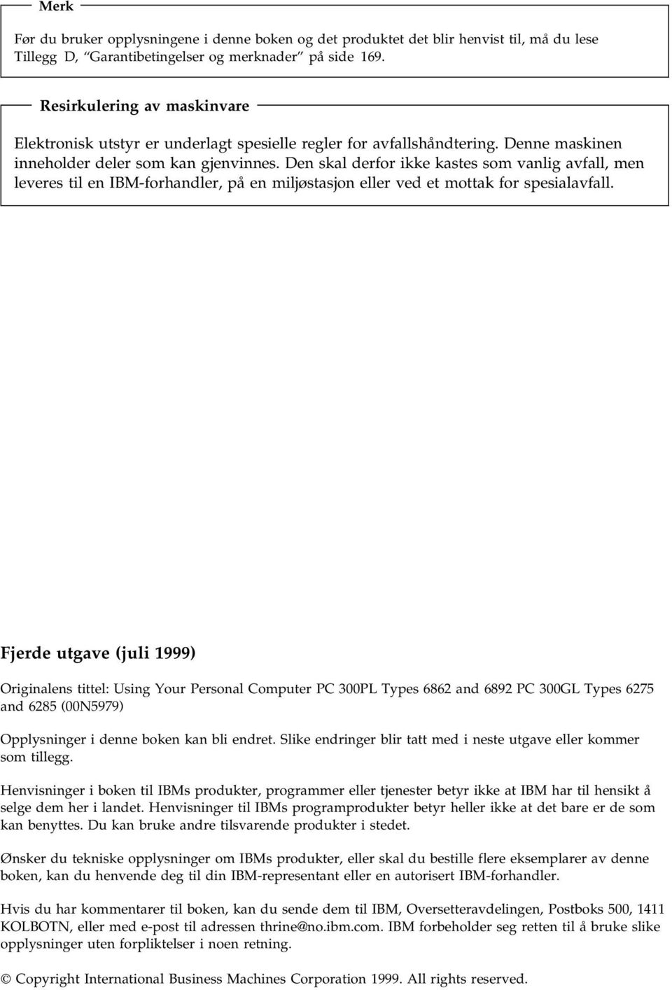 Den skal derfor ikke kastes som vanlig avfall, men leveres til en IBM-forhandler, på en miljøstasjon eller ved et mottak for spesialavfall.