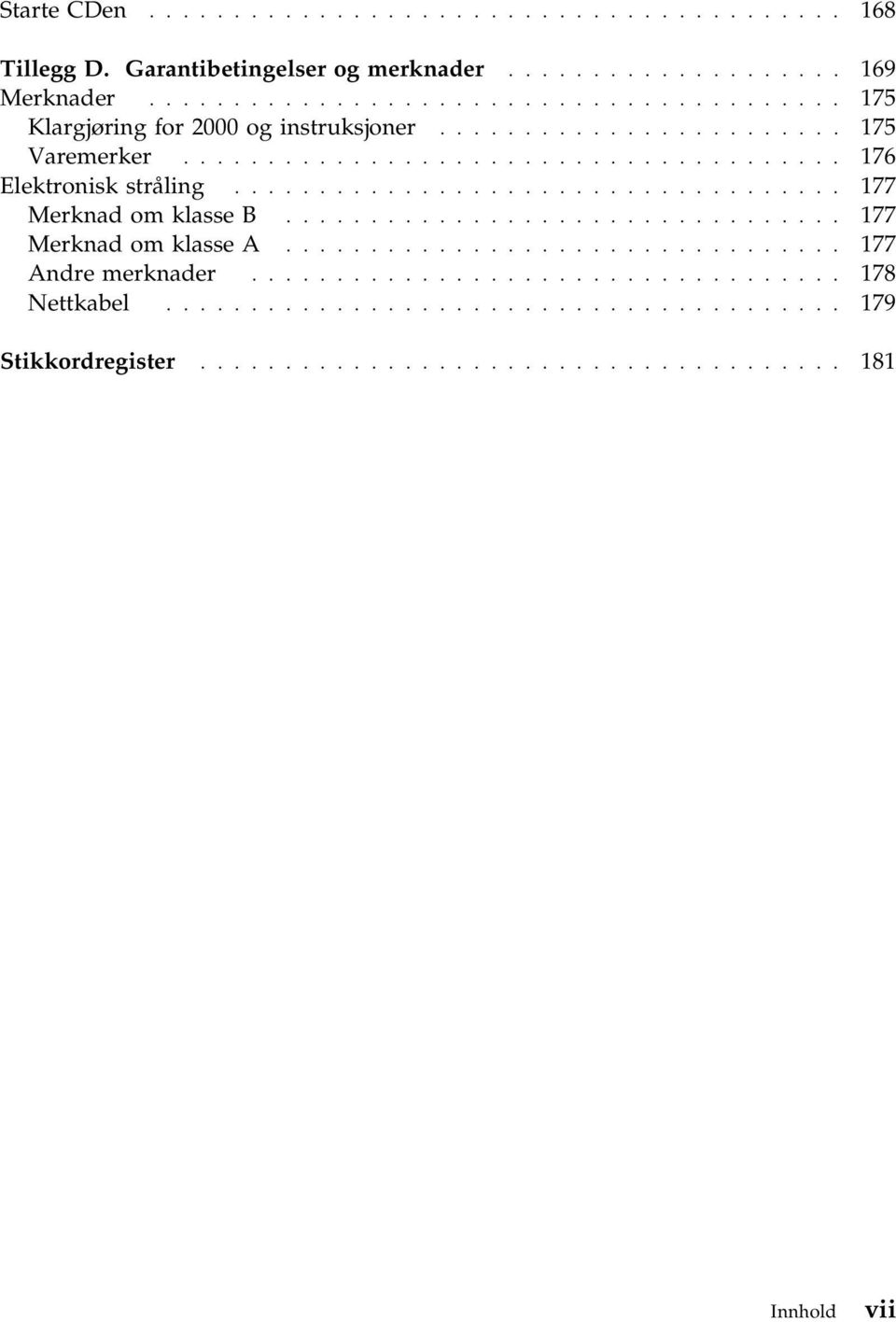 ................................... 177 Merknad om klasse B................................. 177 Merknad om klasse A................................. 177 Andre merknader.