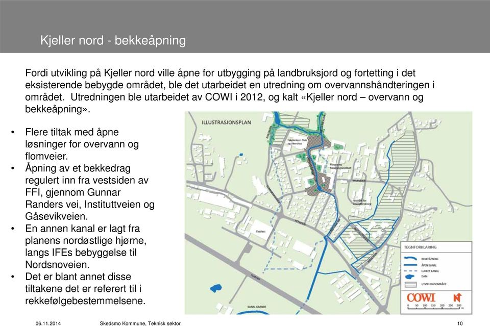 Flere tiltak med åpne løsninger for overvann og flomveier. Åpning av et bekkedrag regulert inn fra vestsiden av FFI, gjennom Gunnar Randers vei, Instituttveien og Gåsevikveien.