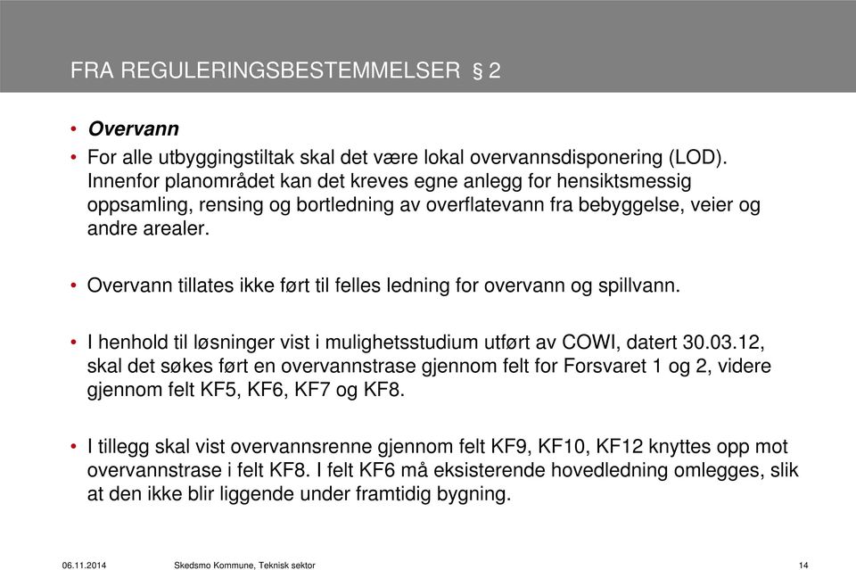 Overvann tillates ikke ført til felles ledning for overvann og spillvann. I henhold til løsninger vist i mulighetsstudium utført av COWI, datert 30.03.