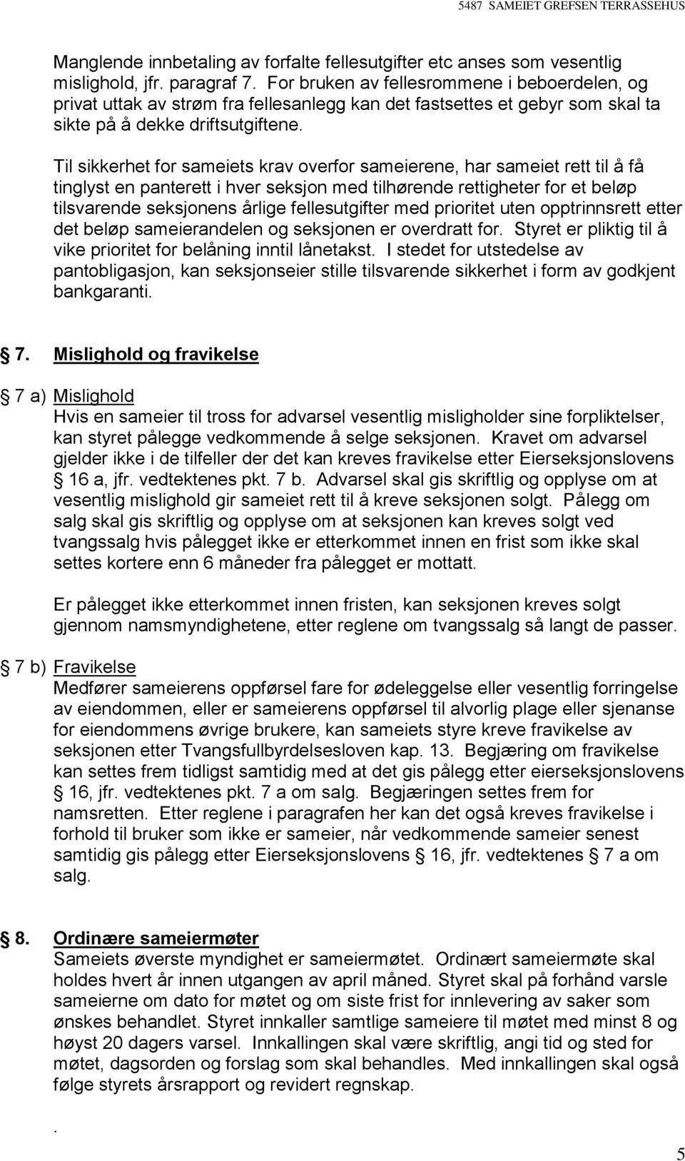 Til sikkerhet for sameiets krav overfor sameierene, har sameiet rett til å få tinglyst en panterett i hver seksjon med tilhørende rettigheter for et beløp tilsvarende seksjonens årlige fellesutgifter