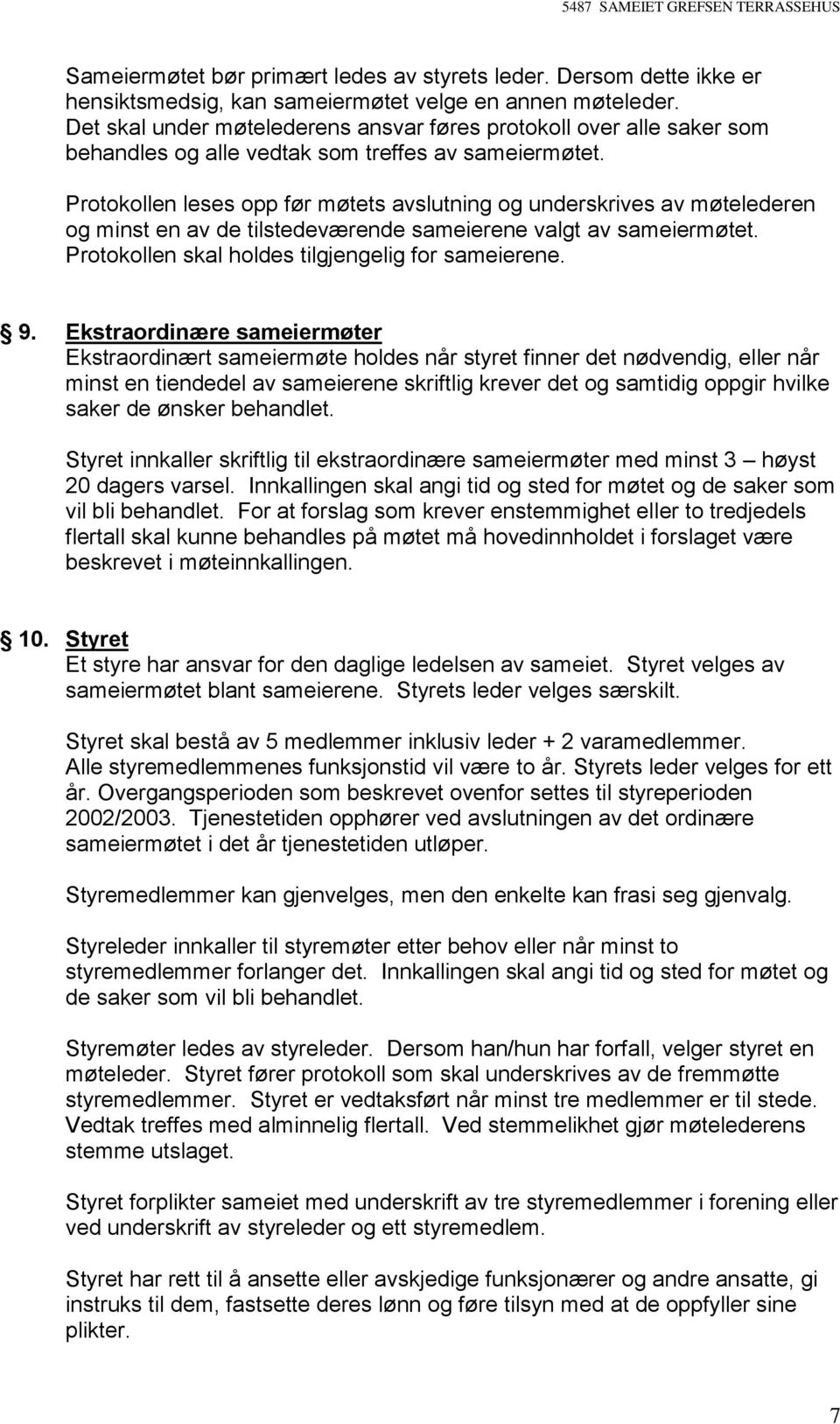 Protokollen leses opp før møtets avslutning og underskrives av møtelederen og minst en av de tilstedeværende sameierene valgt av sameiermøtet. Protokollen skal holdes tilgjengelig for sameierene. 9.