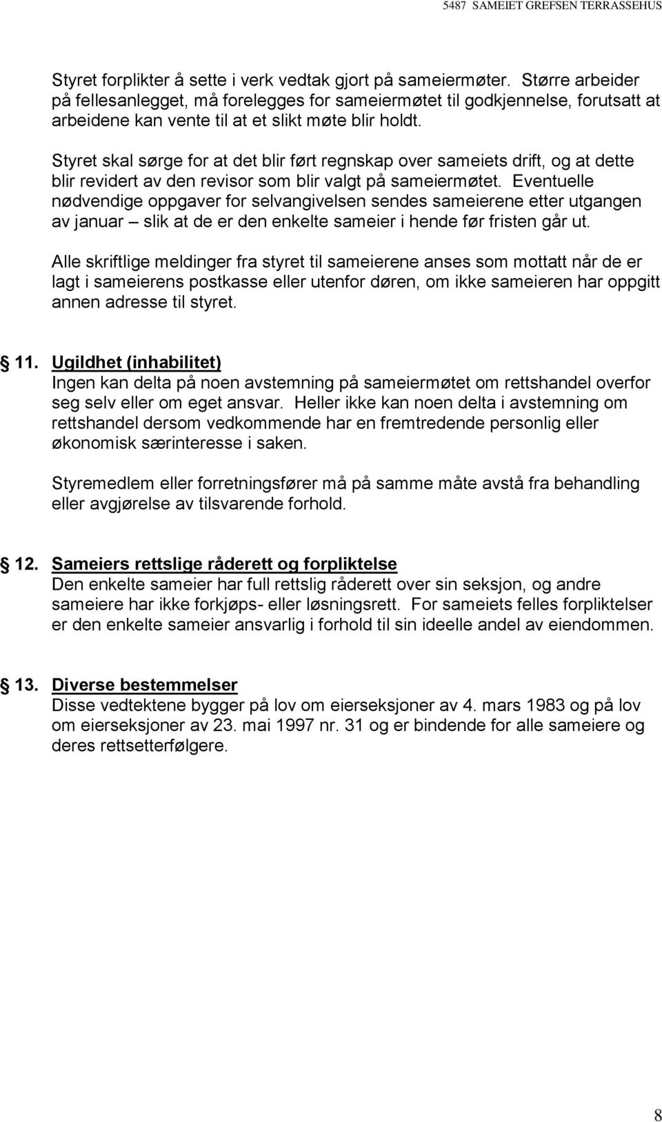 Styret skal sørge for at det blir ført regnskap over sameiets drift, og at dette blir revidert av den revisor som blir valgt på sameiermøtet.