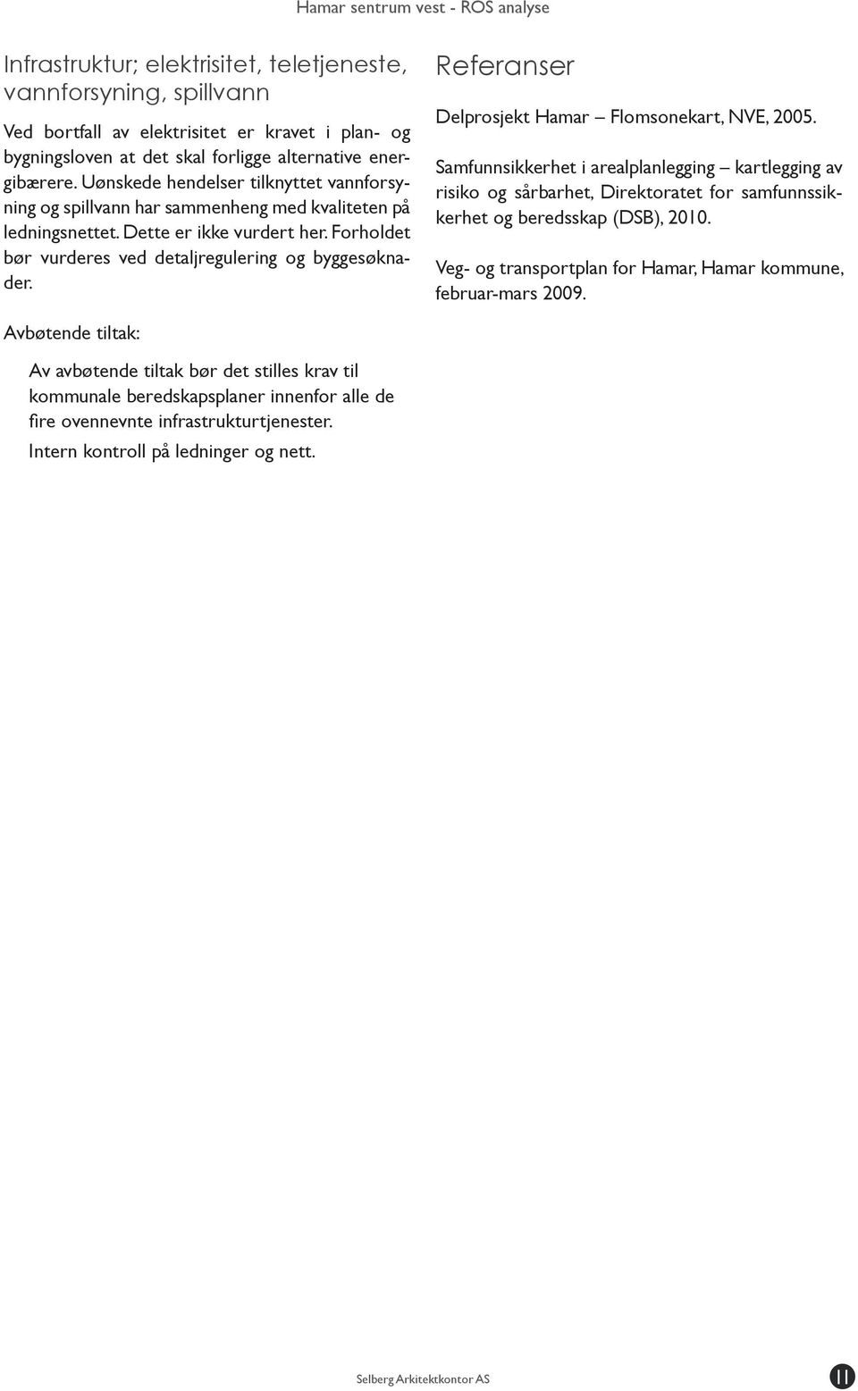 Referanser Delprosjekt Hamar Flomsonekart, NVE, 2005. Samfunnsikkerhet i arealplanlegging kartlegging av risiko og sårbarhet, Direktoratet for samfunnssikkerhet og beredsskap (DSB), 2010.