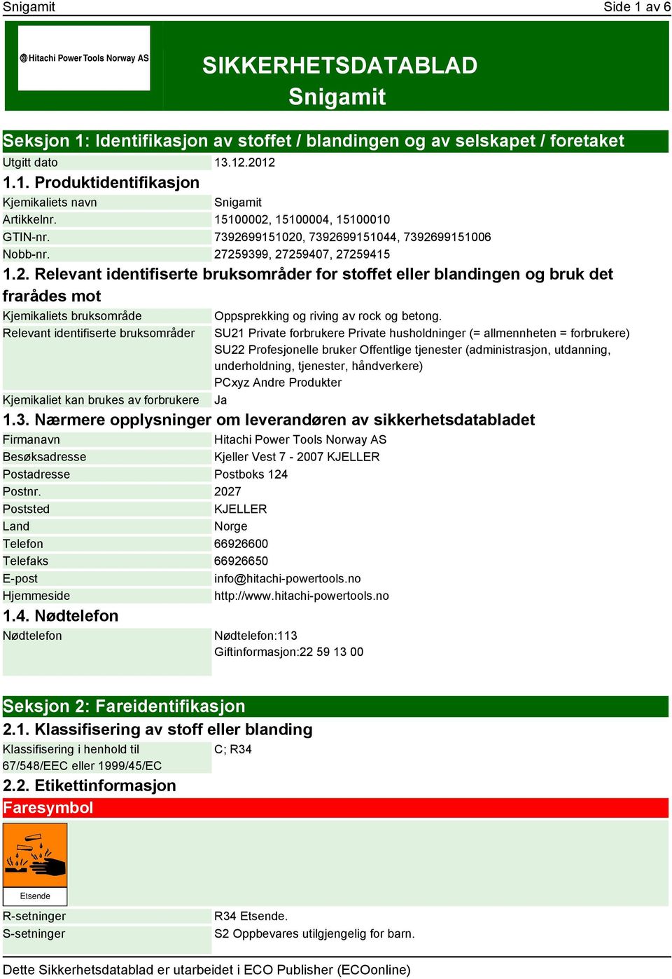 Relevant identifiserte bruksområder Kjemikaliet kan brukes av forbrukere SU21 Private forbrukere Private husholdninger (= allmennheten = forbrukere) SU22 Profesjonelle bruker Offentlige tjenester