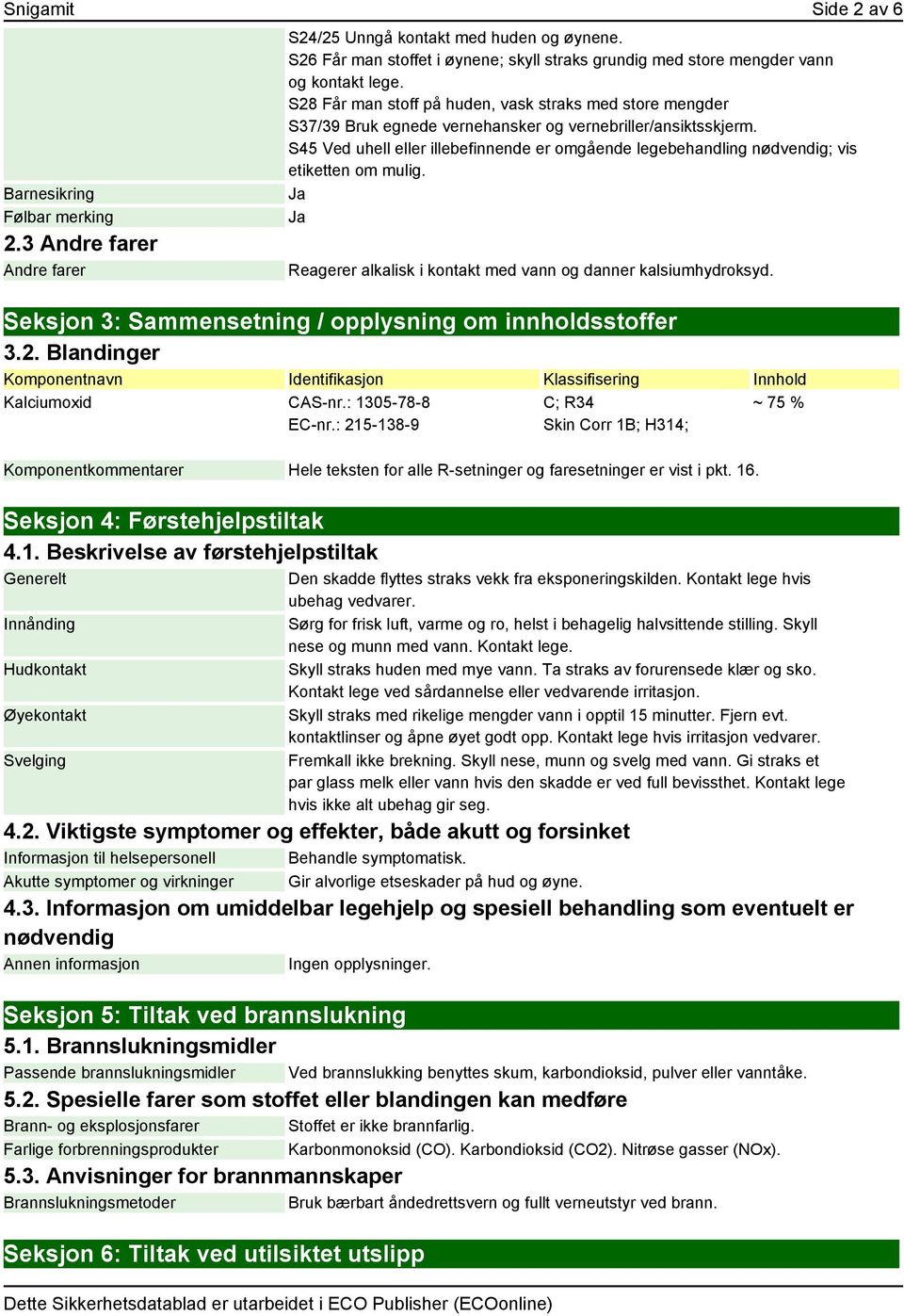 S28 Får man stoff på huden, vask straks med store mengder S37/39 Bruk egnede vernehansker og vernebriller/ansiktsskjerm.