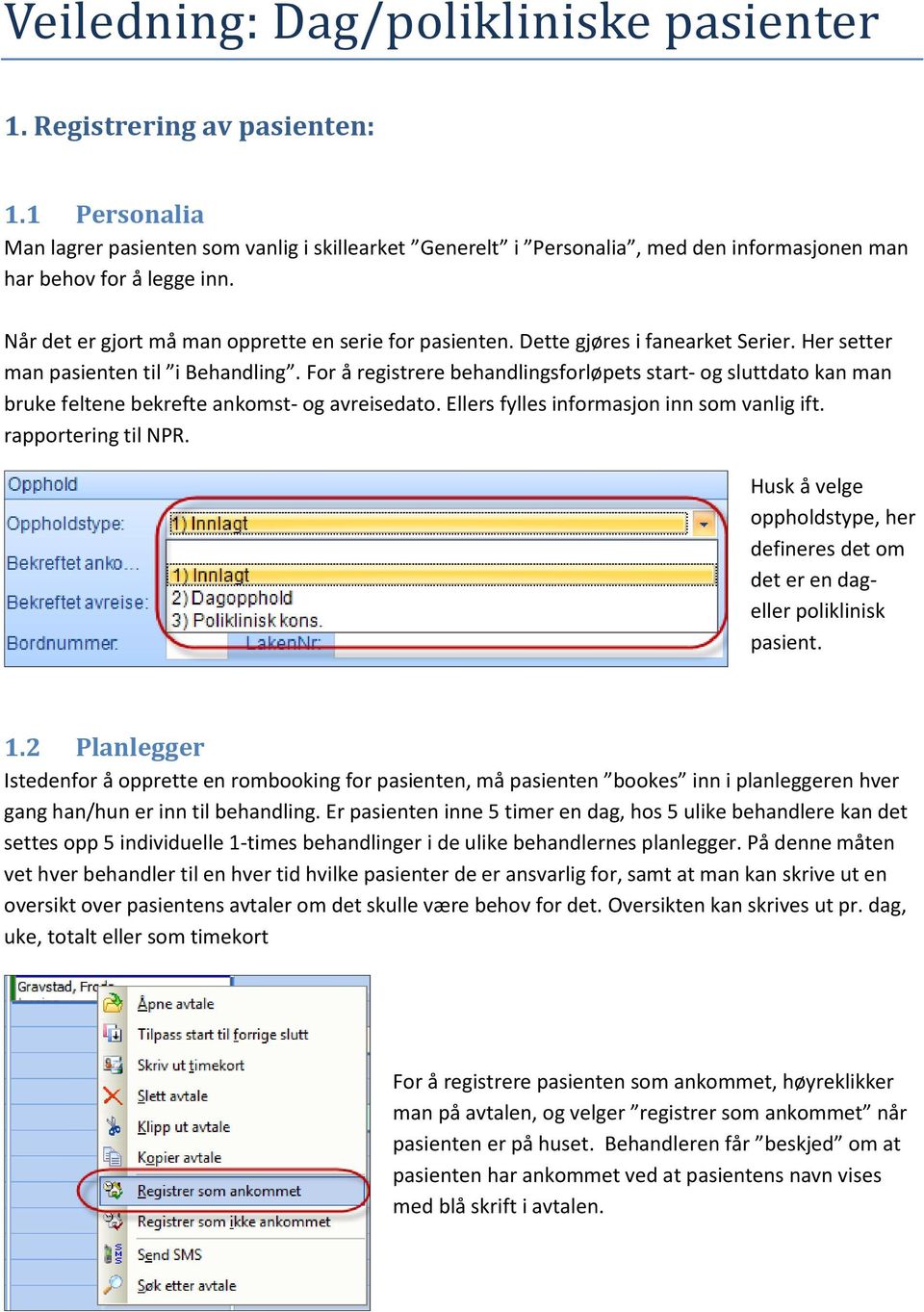 Dette gjøres i fanearket Serier. Her setter man pasienten til i Behandling. For å registrere behandlingsforløpets start- og sluttdato kan man bruke feltene bekrefte ankomst- og avreisedato.