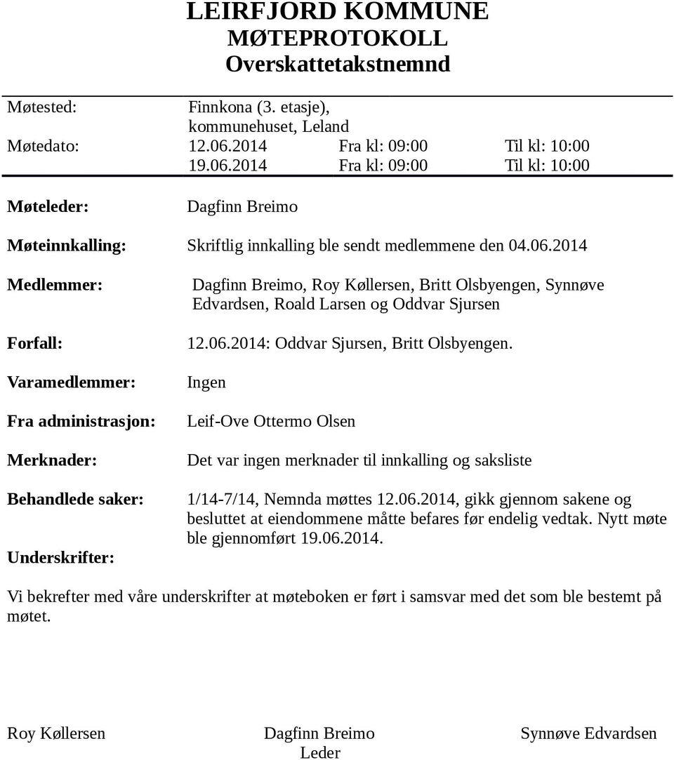 2014 Fra kl: 09:00 Fra kl: 09:00 Til kl: 10:00 Til kl: 10:00 Møteleder: Dagfinn Breimo Møteinnkalling: Skriftlig innkalling ble sendt medlemmene den 04.06.