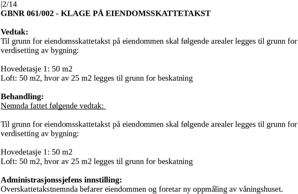 eiendomsskattetakst på eiendommen skal følgende arealer legges til grunn for verdisetting av bygning: Hovedetasje 1: 50 m2 Loft: