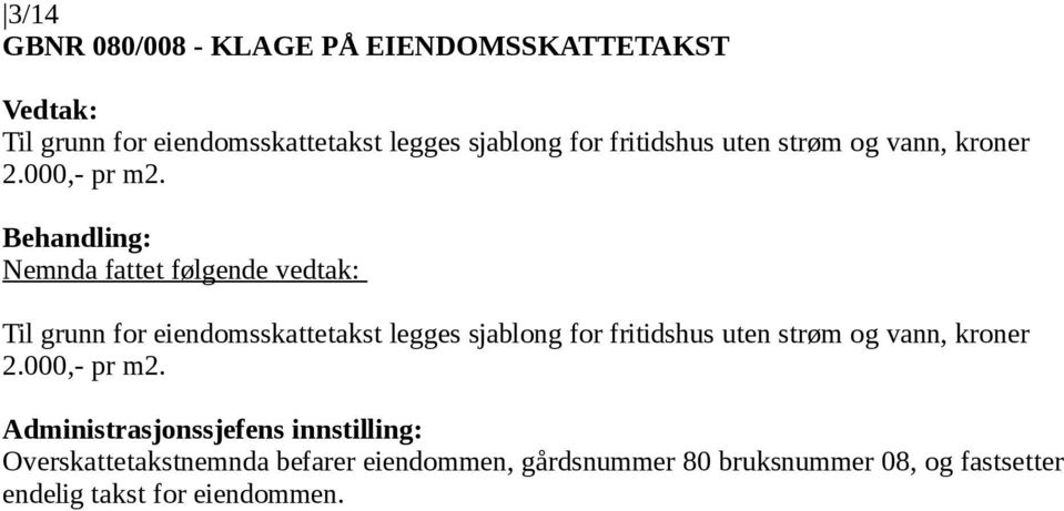 Til grunn for eiendomsskattetakst legges  Overskattetakstnemnda befarer eiendommen,