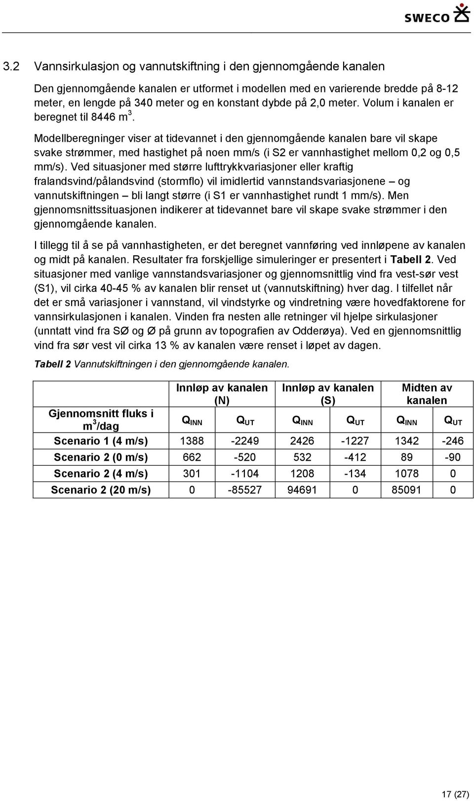 Modellberegninger viser at tidevannet i den gjennomgående kanalen bare vil skape svake strømmer, med hastighet på noen mm/s (i S2 er vannhastighet mellom 0,2 og 0,5 mm/s).