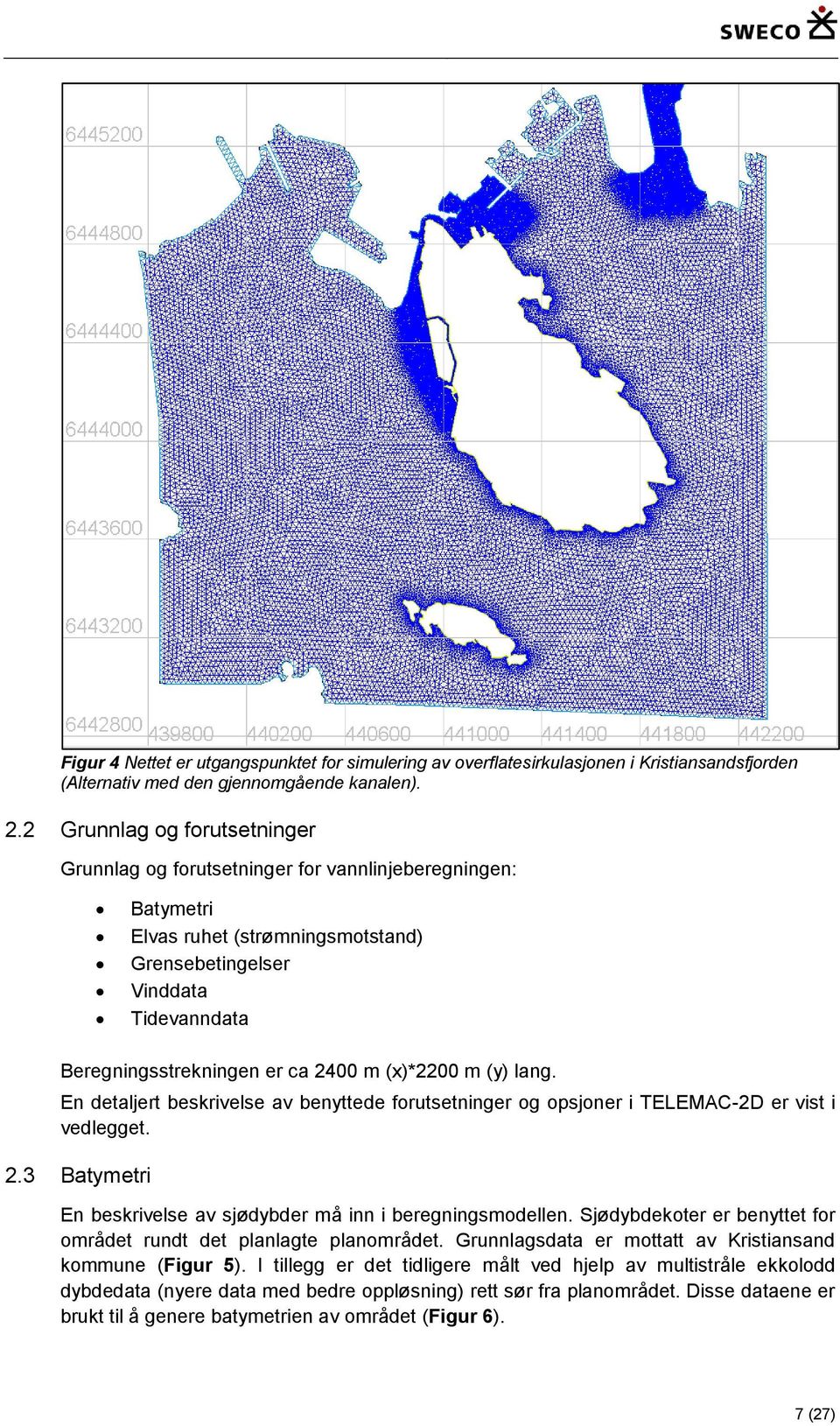 (x)*2200 m (y) lang. En detaljert beskrivelse av benyttede forutsetninger og opsjoner i TELEMAC-2D er vist i vedlegget. 2.3 Batymetri En beskrivelse av sjødybder må inn i beregningsmodellen.