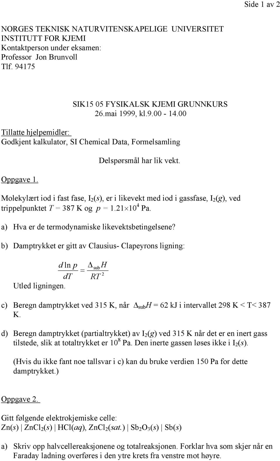 Molekylært iod i fast fase, I s, er i likevekt med iod i gassfase, I g, ved trippelpunktet 387 K og p. 0 4 a. a Hva er de termodynamiske likevektsbetingelsene?