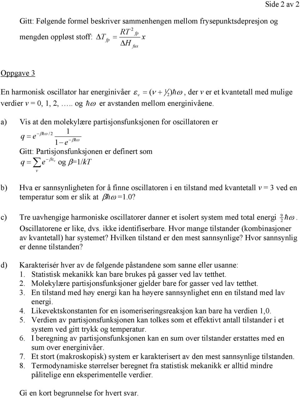 a is at den molekylære partisjonsfunksjonen for oscillatoren er βhω / q e βhω e Gitt: artisjonsfunksjonen er definert som βεv q e og β/k v b Hva er sannsynligheten for å finne oscillatoren i en