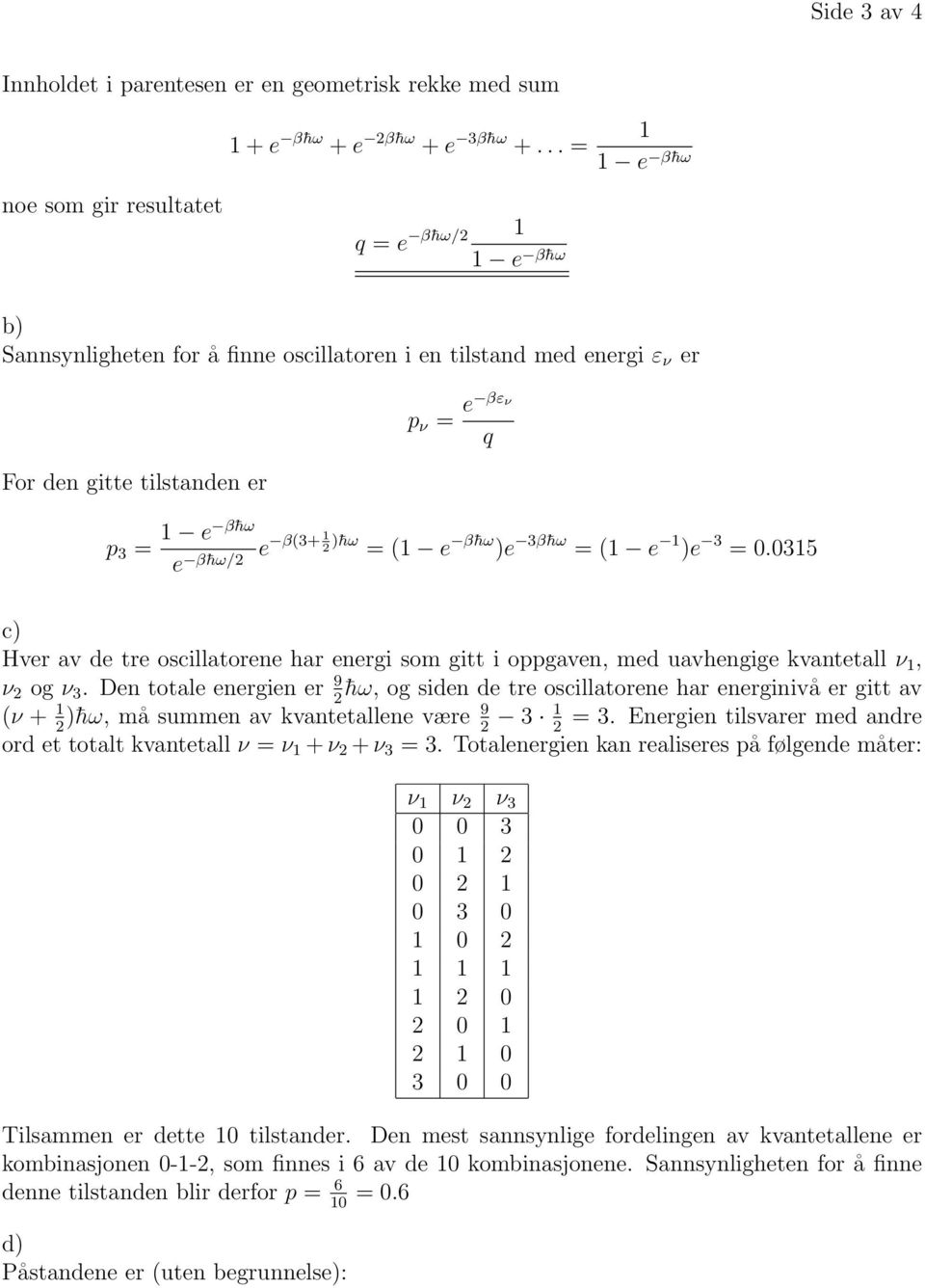 035 c Hver av de tre oscillatorene har energi som gitt i oppgaven, med uavhengige kvantetall ν, 9 ν og ν 3.