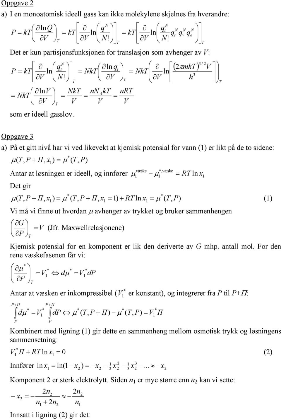 Oppgave 3 a å et gitt nivå har vi ved likevekt at kjemisk potensial for vann er likt på de to sidene:,,, Π µ µ + Antar at løsningen er ideell, og innfører,væske væske ln R µ µ Det gir, ln,,,, R Π Π µ