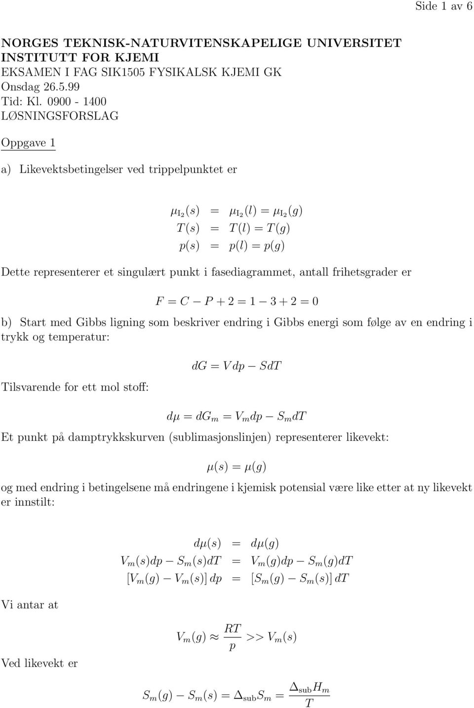 + 0 b Start med Gibbs ligning som beskriver endring i Gibbs energi som følge av en endring i trykk og temperatur: ilsvarende for ett mol stoff: dg dp Sd dµ dg m m dp S m d Et punkt på