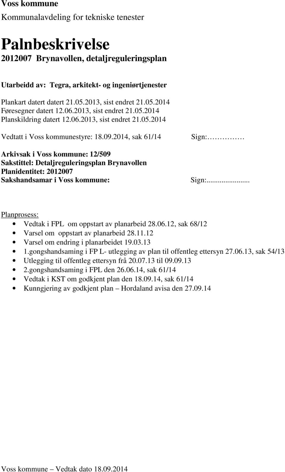 2014, sak 61/14 Arkivsak i Voss kommune: 12/509 Sakstittel: Detaljreguleringsplan Brynavollen Planidentitet: 2012007 Sakshandsamar i Voss kommune: Sign: Sign:.