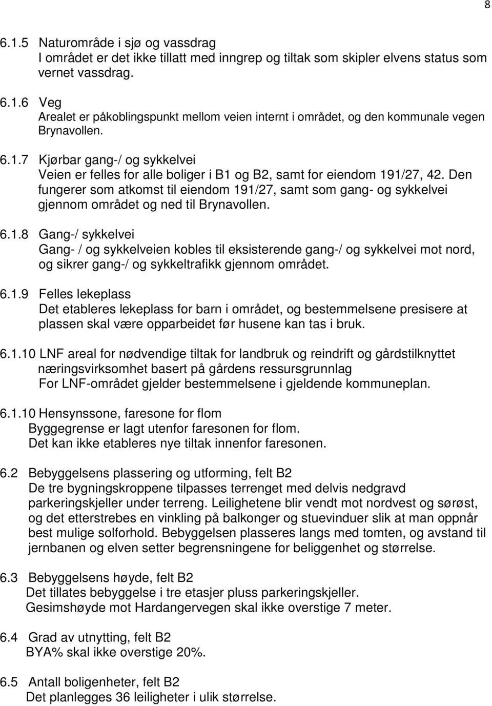 Den fungerer som atkomst til eiendom 191/27, samt som gang- og sykkelvei gjennom området og ned til Brynavollen. 6.1.8 Gang-/ sykkelvei Gang- / og sykkelveien kobles til eksisterende gang-/ og sykkelvei mot nord, og sikrer gang-/ og sykkeltrafikk gjennom området.