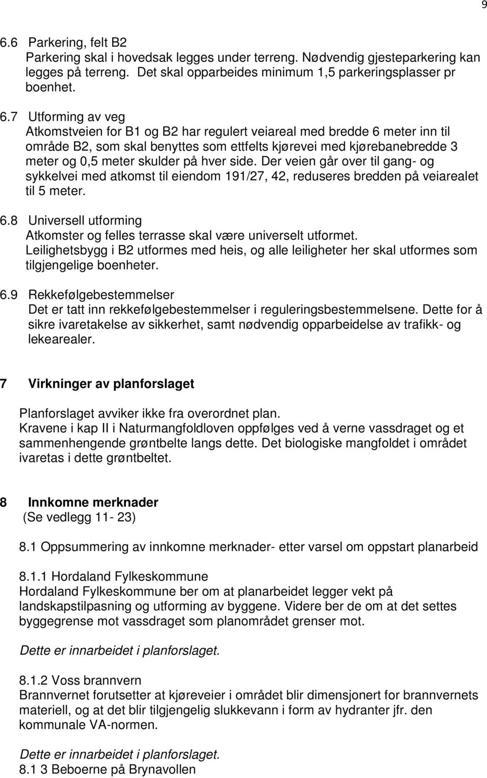 Der veien går over til gang- og sykkelvei med atkomst til eiendom 191/27, 42, reduseres bredden på veiarealet til 5 meter. 6.