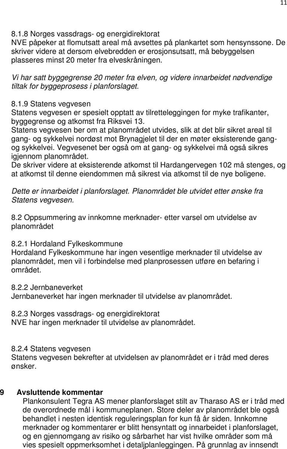 Vi har satt byggegrense 20 meter fra elven, og videre innarbeidet nødvendige tiltak for byggeprosess i planforslaget. 8.1.