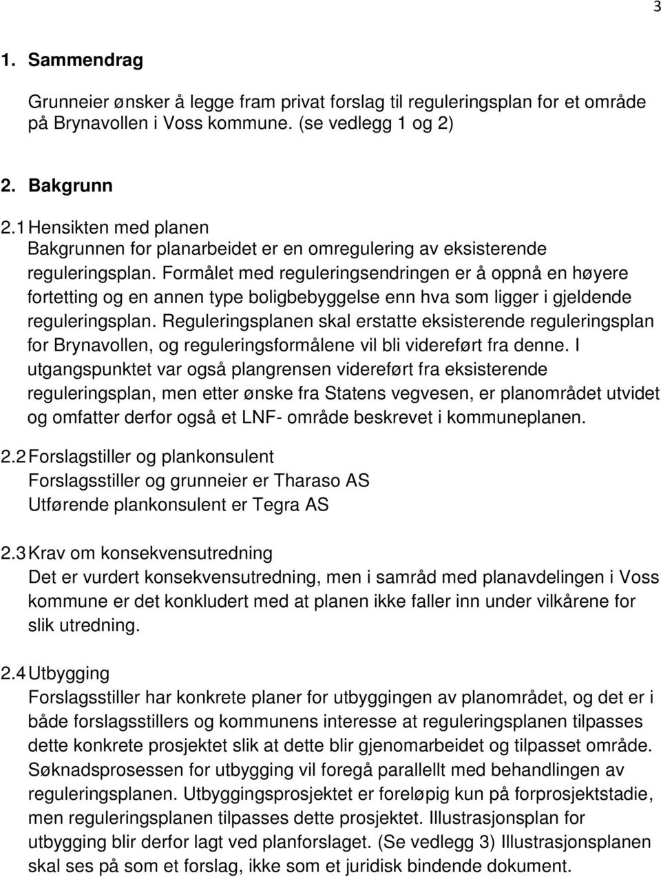 Formålet med reguleringsendringen er å oppnå en høyere fortetting og en annen type boligbebyggelse enn hva som ligger i gjeldende reguleringsplan.