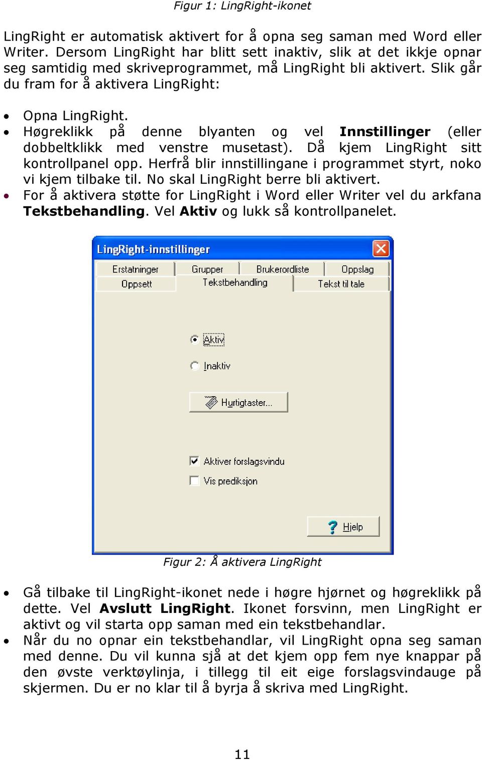 Høgreklikk på denne blyanten og vel Innstillinger (eller dobbeltklikk med venstre musetast). Då kjem LingRight sitt kontrollpanel opp.