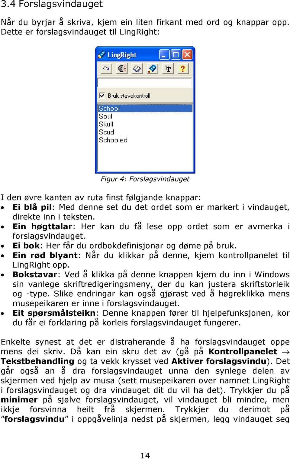 i teksten. Ein høgttalar: Her kan du få lese opp ordet som er avmerka i forslagsvindauget. Ei bok: Her får du ordbokdefinisjonar og døme på bruk.