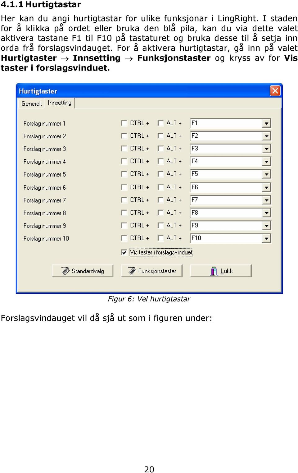 tastaturet og bruka desse til å setja inn orda frå forslagsvindauget.