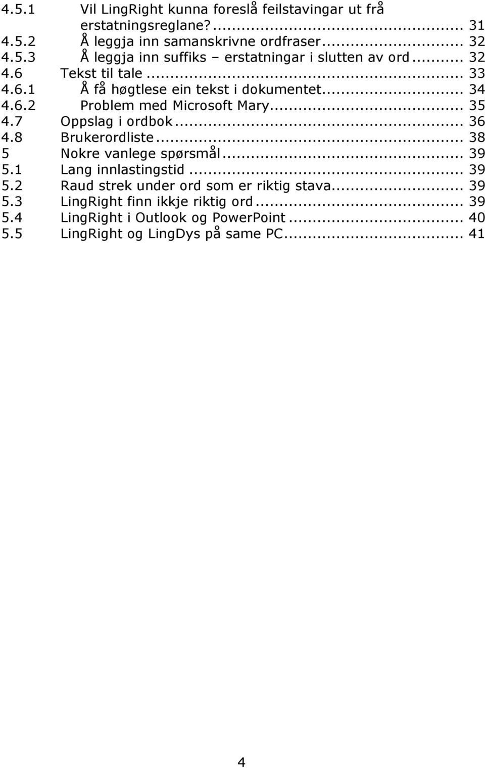 8 Brukerordliste... 38 5 Nokre vanlege spørsmål... 39 5.1 Lang innlastingstid... 39 5.2 Raud strek under ord som er riktig stava... 39 5.3 LingRight finn ikkje riktig ord.