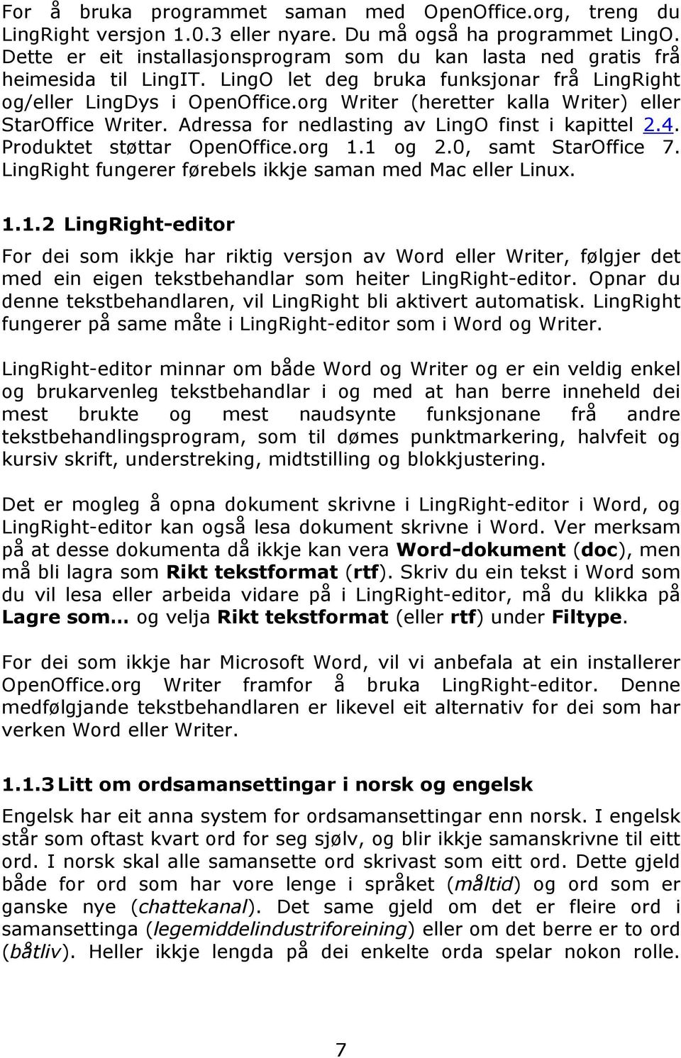 org Writer (heretter kalla Writer) eller StarOffice Writer. Adressa for nedlasting av LingO finst i kapittel 2.4. Produktet støttar OpenOffice.org 1.1 og 2.0, samt StarOffice 7.