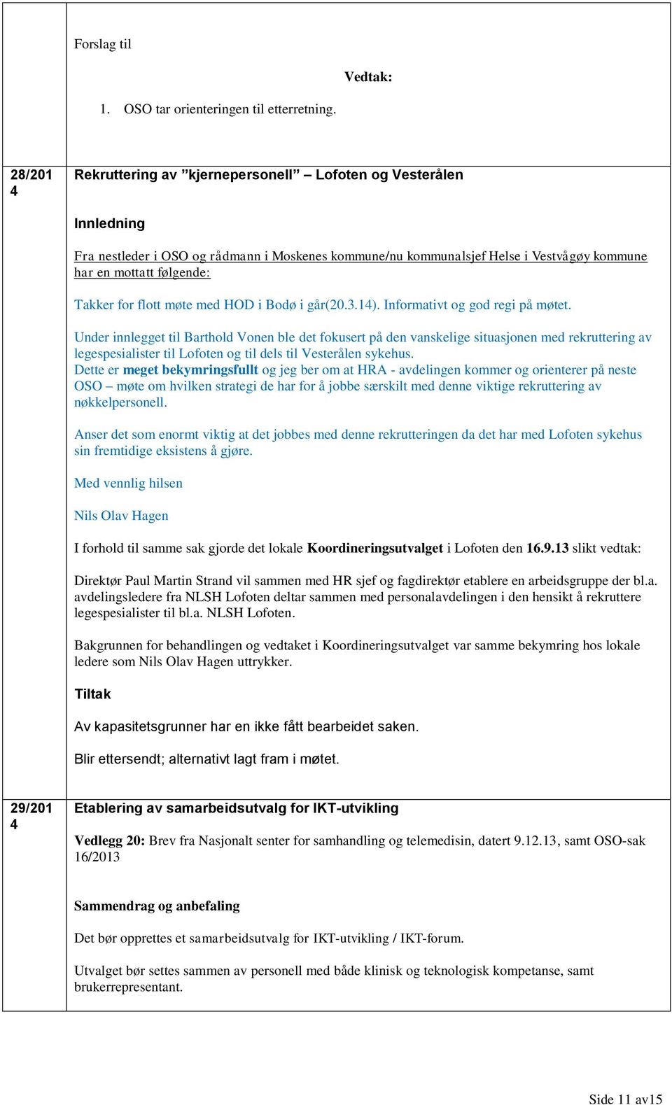 flott møte med HOD i Bodø i går(20.3.1). Informativt og god regi på møtet.