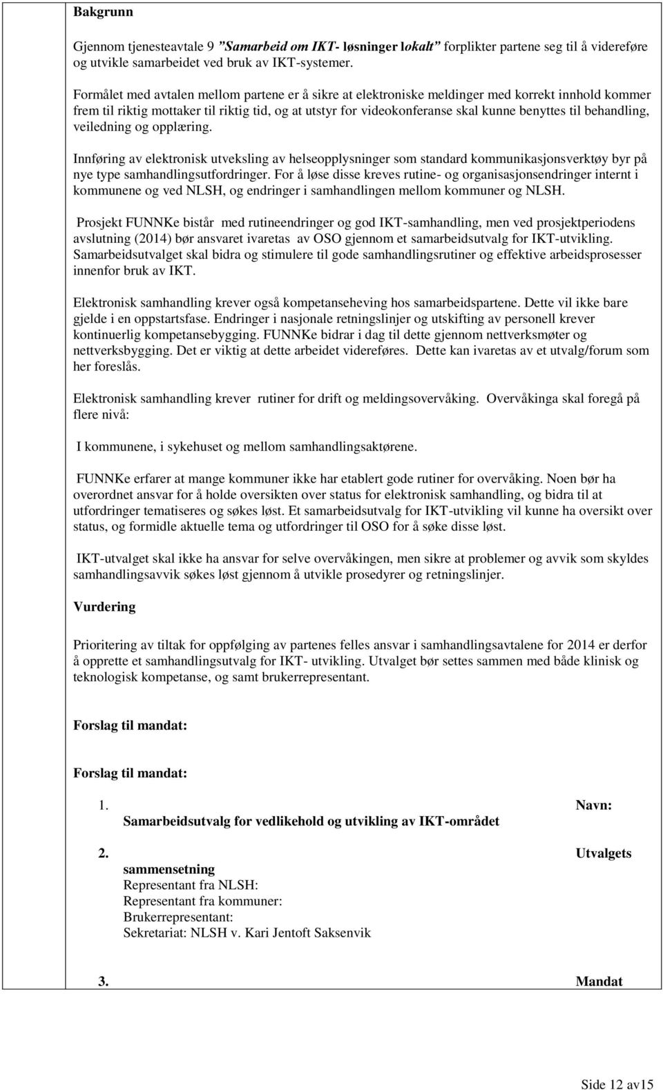 behandling, veiledning og opplæring. Innføring av elektronisk utveksling av helseopplysninger som standard kommunikasjonsverktøy byr på nye type samhandlingsutfordringer.