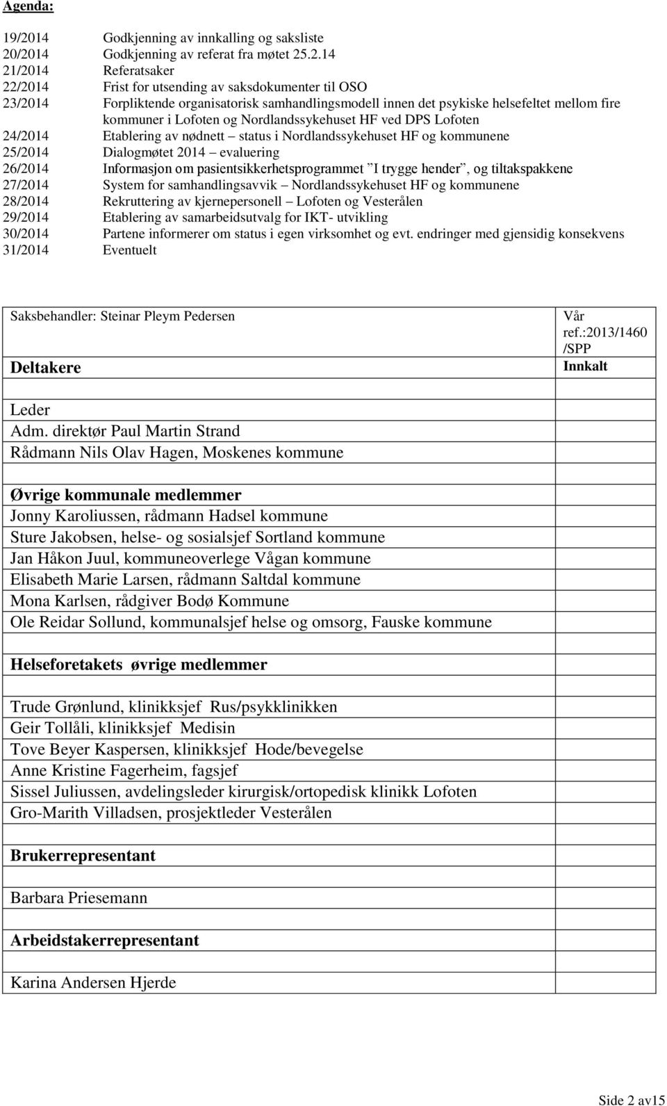 /201 Godkjenning av referat fra møtet 25.2.1 21/201 Referatsaker 22/201 Frist for utsending av saksdokumenter til OSO 23/201 Forpliktende organisatorisk samhandlingsmodell innen det psykiske