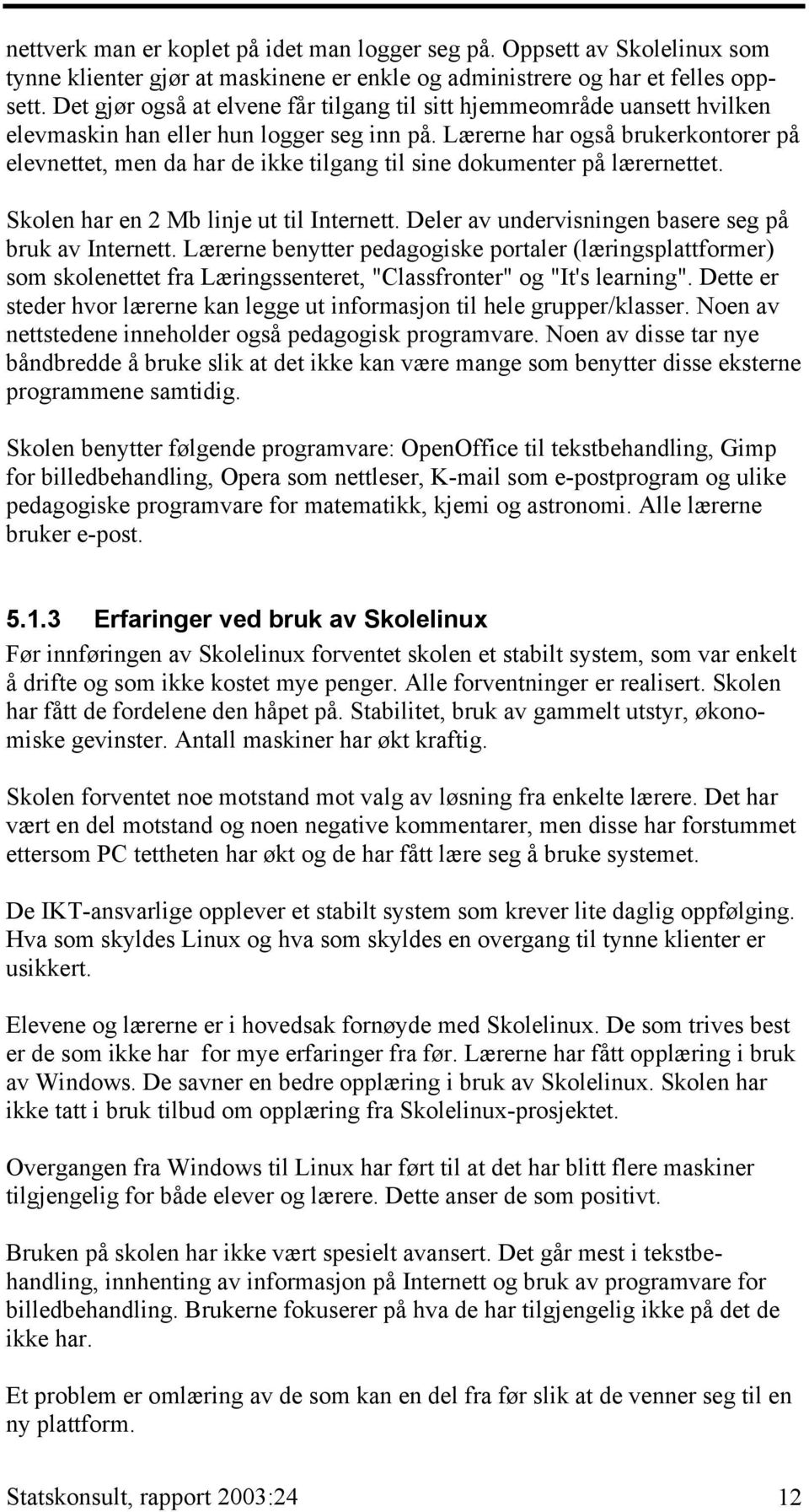 Lærerne har også brukerkontorer på elevnettet, men da har de ikke tilgang til sine dokumenter på lærernettet. Skolen har en 2 Mb linje ut til Internett.