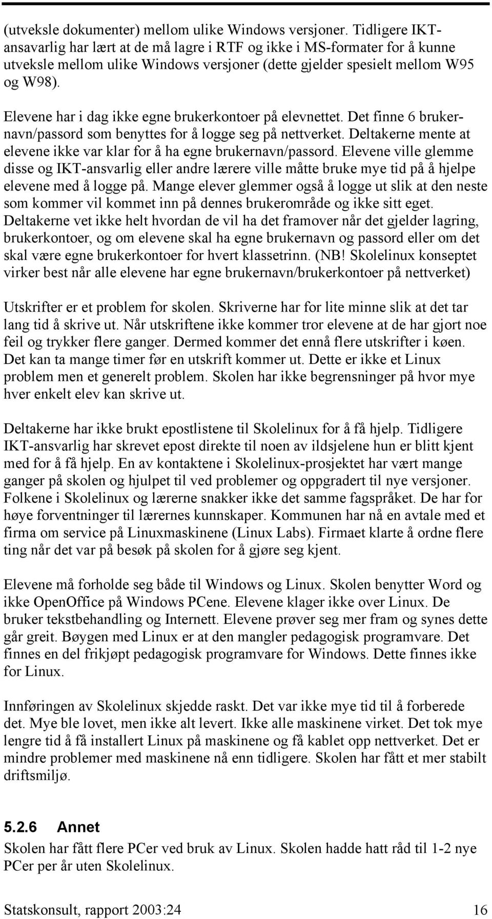 Elevene har i dag ikke egne brukerkontoer på elevnettet. Det finne 6 brukernavn/passord som benyttes for å logge seg på nettverket.