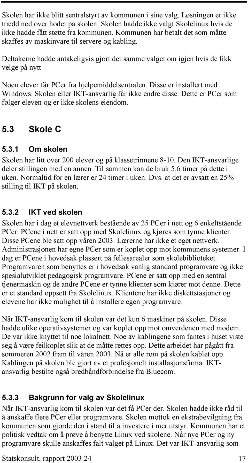 Noen elever får PCer fra hjelpemiddelsentralen. Disse er installert med Windows. Skolen eller IKT-ansvarlig får ikke endre disse. Dette er PCer som følger eleven og er ikke skolens eiendom. 5.